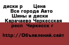 диски р 15 › Цена ­ 4 000 - Все города Авто » Шины и диски   . Карачаево-Черкесская респ.,Черкесск г.